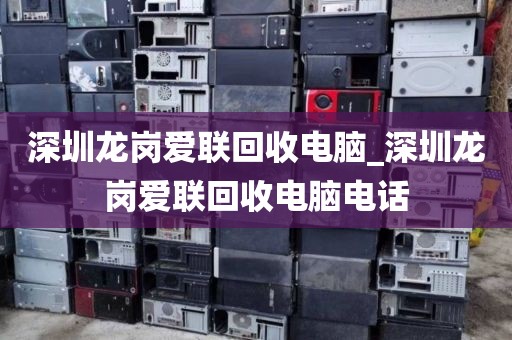 深圳龙岗爱联回收电脑_深圳龙岗爱联回收电脑电话