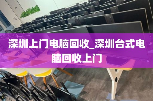 深圳上门电脑回收_深圳台式电脑回收上门